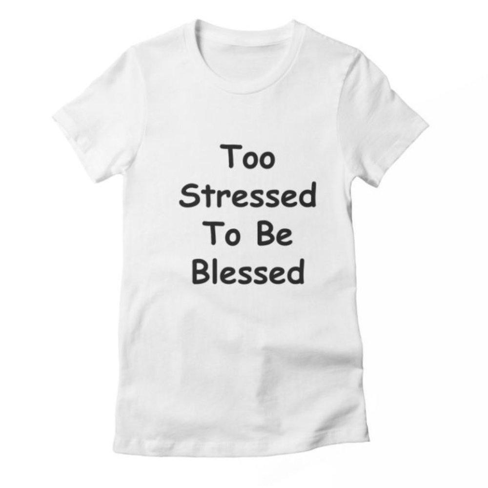 Too Stressed To Be Blessed